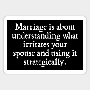 Marriage Is About Understanding What Irritates Your Spouse and Using It Strategically Magnet